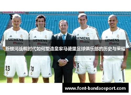 新银河战舰时代如何塑造皇家马德里足球俱乐部的历史与荣耀