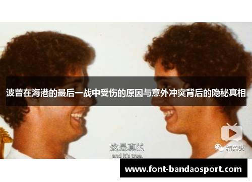 波普在海港的最后一战中受伤的原因与意外冲突背后的隐秘真相