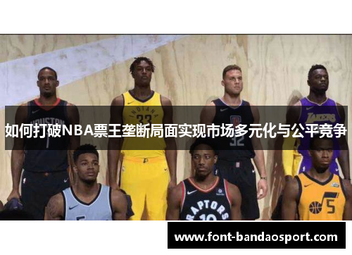 如何打破NBA票王垄断局面实现市场多元化与公平竞争