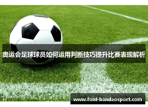 奥运会足球球员如何运用判断技巧提升比赛表现解析