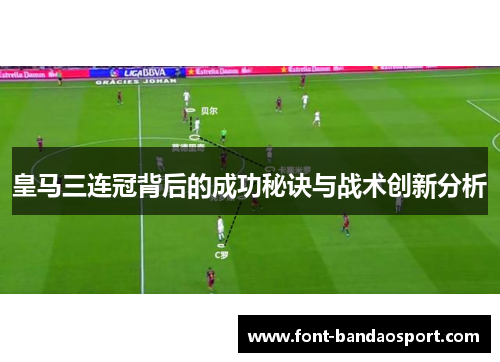 皇马三连冠背后的成功秘诀与战术创新分析
