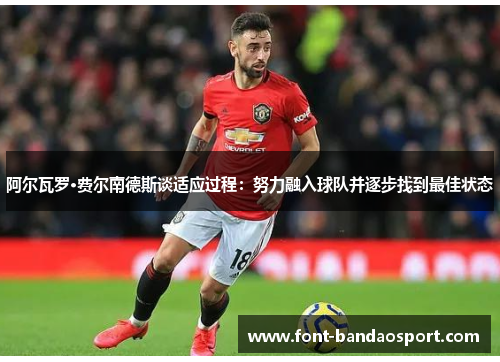 阿尔瓦罗·费尔南德斯谈适应过程：努力融入球队并逐步找到最佳状态
