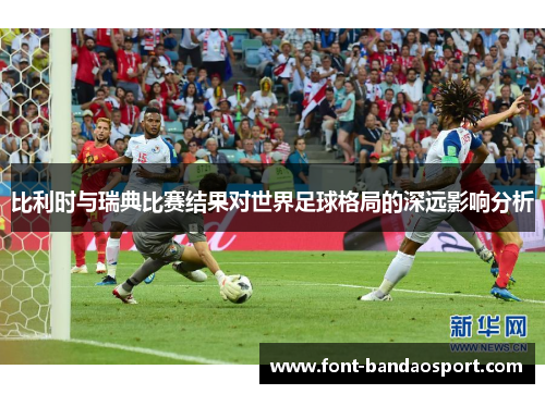 比利时与瑞典比赛结果对世界足球格局的深远影响分析