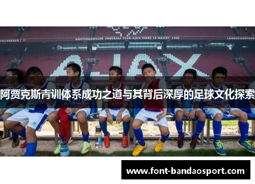 阿贾克斯青训体系成功之道与其背后深厚的足球文化探索