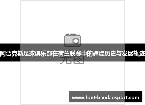 阿贾克斯足球俱乐部在荷兰联赛中的辉煌历史与发展轨迹