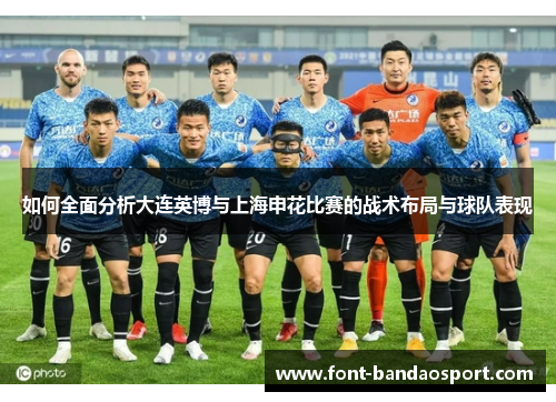 如何全面分析大连英博与上海申花比赛的战术布局与球队表现